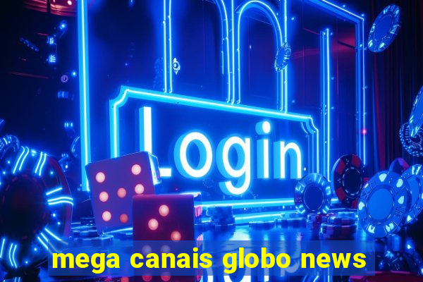 mega canais globo news